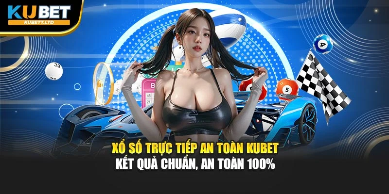 Xổ Số Trực Tiếp An Toàn Kubet – Kết Quả Chuẩn, An Toàn 100%