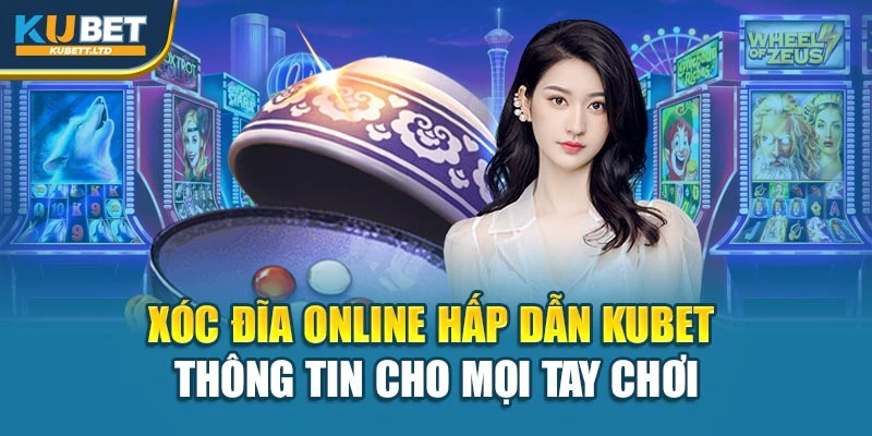Xóc Đĩa Online Hấp Dẫn Kubet – Thông Tin Cho Mọi Tay Chơi